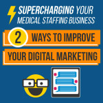 Supercharging Your Medical Staffing Business - 2 Ways to Improve Your Digital Marketing